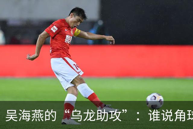 吴海燕的“乌龙助攻”：谁说角球不可以变成笑料？
