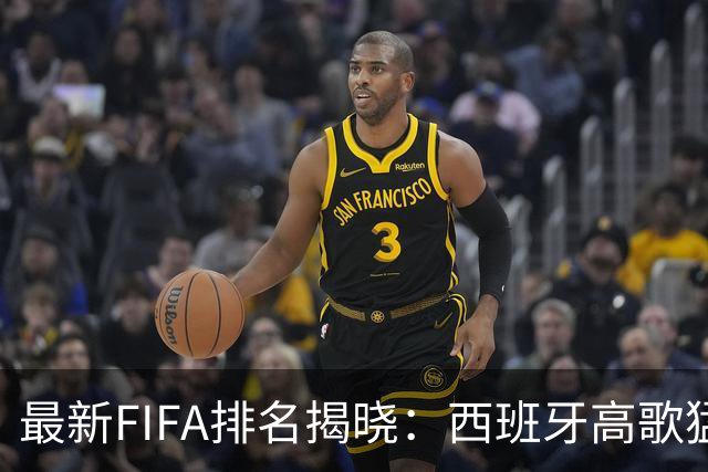 最新FIFA排名揭晓：西班牙高歌猛进，我国足球低迷难翻身
