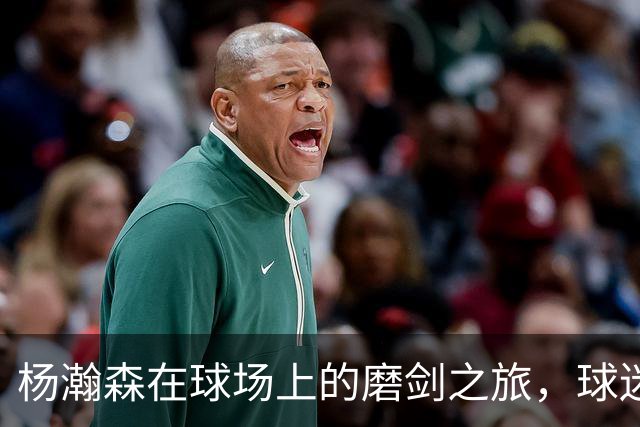 杨瀚森在球场上的磨剑之旅，球迷们准备好了吗？