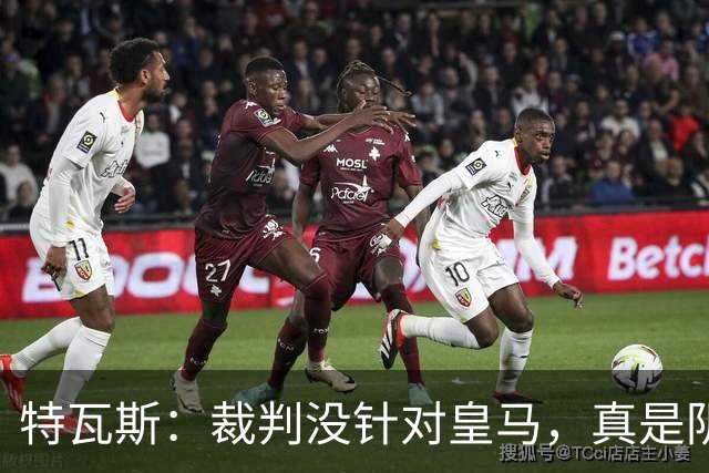 特瓦斯：裁判没针对皇马，真是阴谋论的洗脑现场
