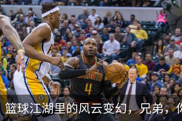 篮球江湖里的风云变幻，兄弟，你准备好了吗？