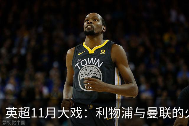英超11月大戏：利物浦与曼联的火拼和阿森纳对决曼城